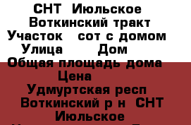 СНТ “Июльское“, Воткинский тракт, Участок 4 сот с домом › Улица ­ 2 › Дом ­ 21 › Общая площадь дома ­ 21 › Цена ­ 95 000 - Удмуртская респ., Воткинский р-н, СНТ Июльское  Недвижимость » Дома, коттеджи, дачи продажа   